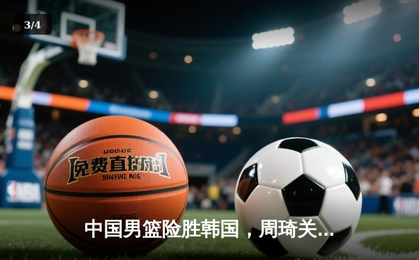 中国男篮险胜韩国，周琦关键封盖锁定胜局 - 3