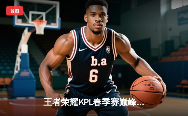 王者荣耀KPL春季赛巅峰对决：狼队让三追四惊天逆转eStarPro勇夺银龙杯